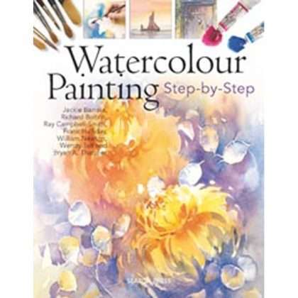 Watercolour Painting Step-by-Step - Jackie Barrass; Richard Bolton; Ray Campbell-Smith; Frank Halliday & William Newton